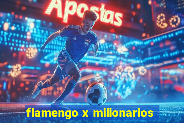 flamengo x milionarios